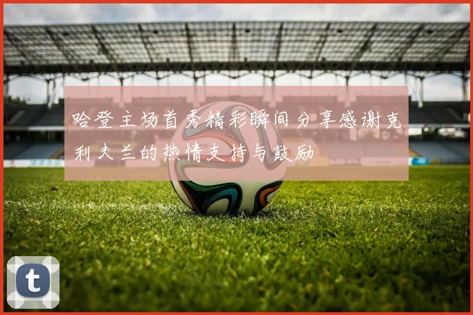 哈登主场首秀精彩瞬间分享感谢克利夫兰的热情支持与鼓励